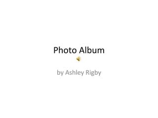 Photo Album by Ashley Rigby 