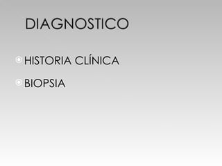  HISTORIA   CLÍNICA
 BIOPSIA
 