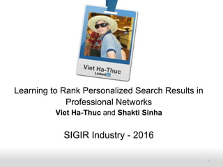 Recruiting SolutionsRecruiting SolutionsRecruiting Solutions
Learning to Rank Personalized Search Results in
Professional Networks
Viet Ha-Thuc and Shakti Sinha
SIGIR Industry - 2016
1
 