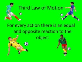 Third Law of MotionFor every action there is an equal and opposite reaction to the object