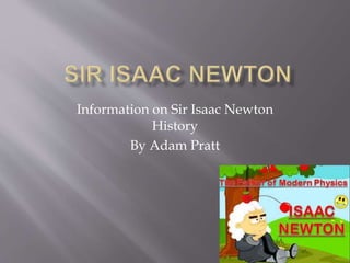 Information on Sir Isaac Newton 
History 
By Adam Pratt 
 