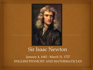 January 4, 1643 - March 31, 1727
ENGLISH PHYSICIST AND MATHEMATICIAN
 