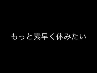 もっと素早く休みたい
 