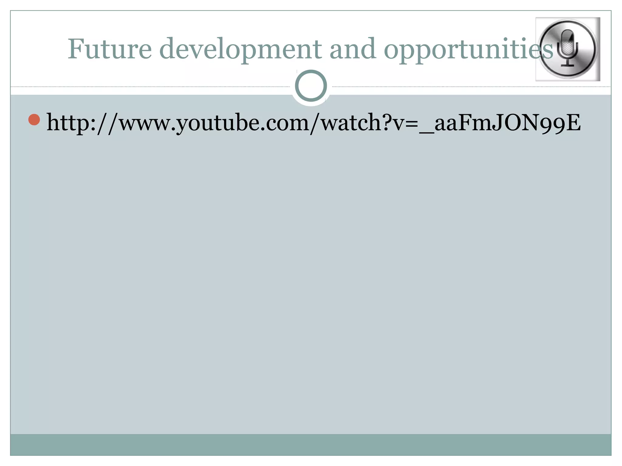 Future development and opportunities

http://www.youtube.com/watch?v=_aaFmJON99E
 