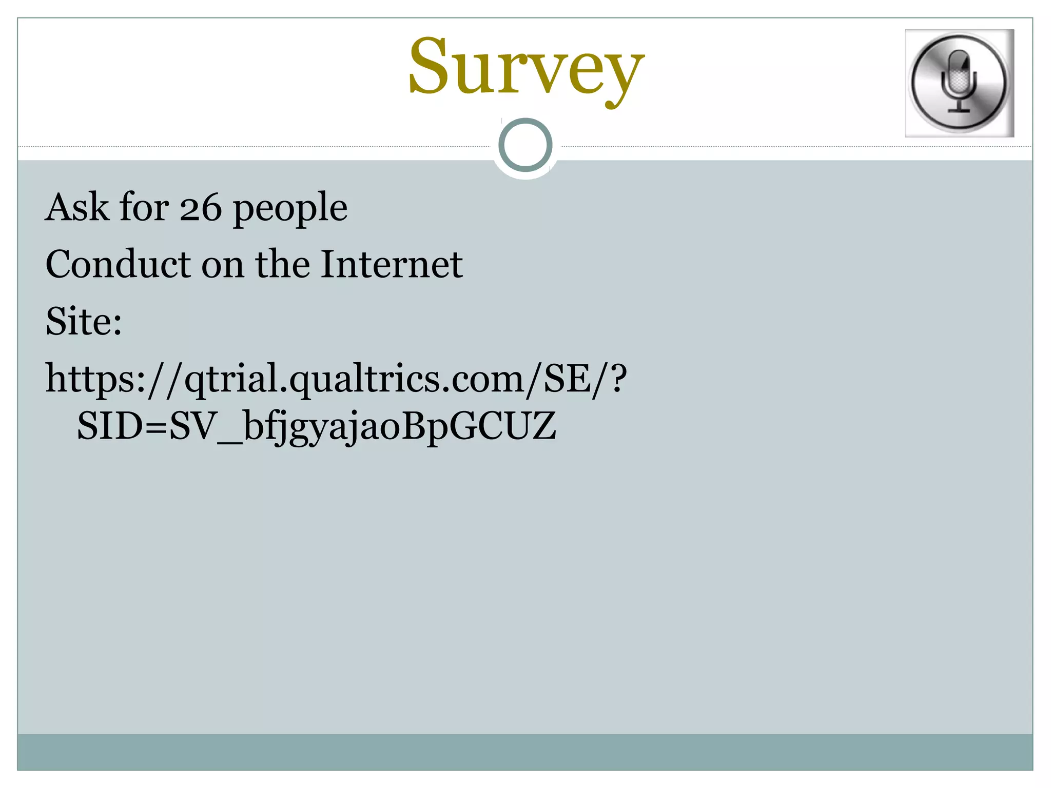 Survey
Ask for 26 people
Conduct on the Internet
Site:
https://qtrial.qualtrics.com/SE/?
  SID=SV_bfjgyajaoBpGCUZ
 