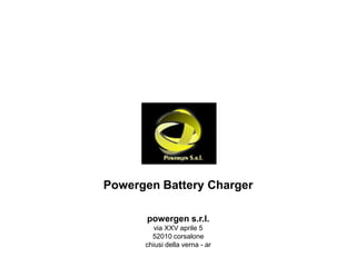 Powergen Battery Charger

       powergen s.r.l.
         via XXV aprile 5
        52010 corsalone
      chiusi della verna - ar
 