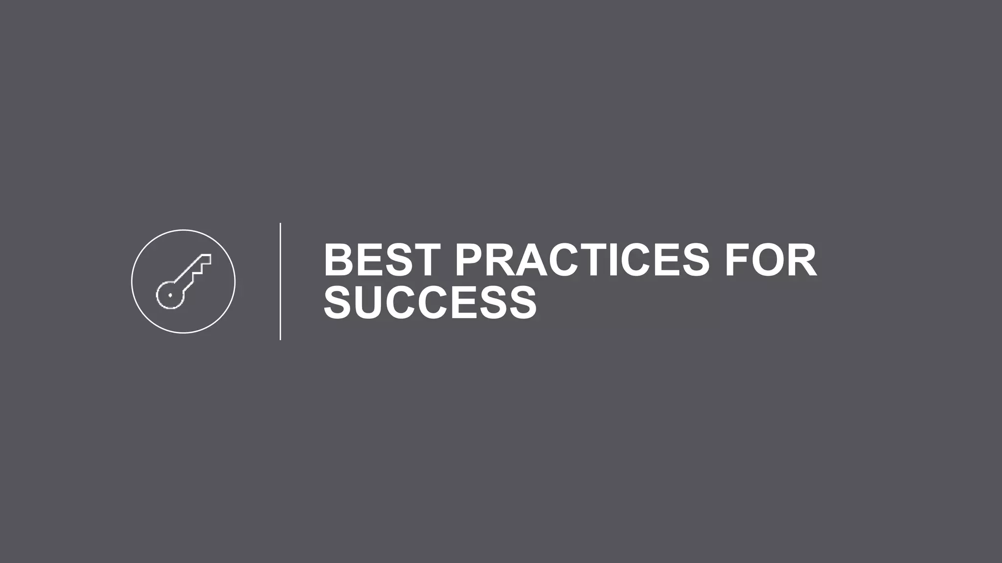 BEST PRACTICES FOR
SUCCESS
 