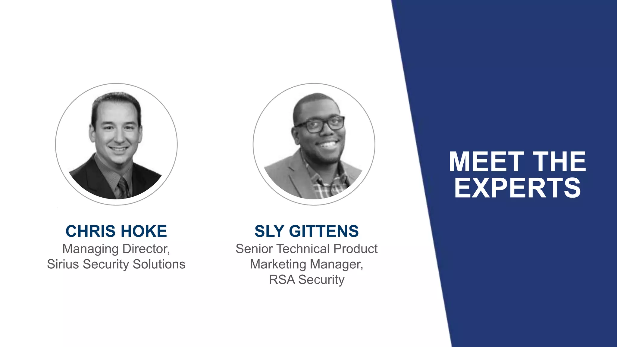MEET THE
EXPERTS
CHRIS HOKE
Managing Director,
Sirius Security Solutions
SLY GITTENS
Senior Technical Product
Marketing Manager,
RSA Security
 