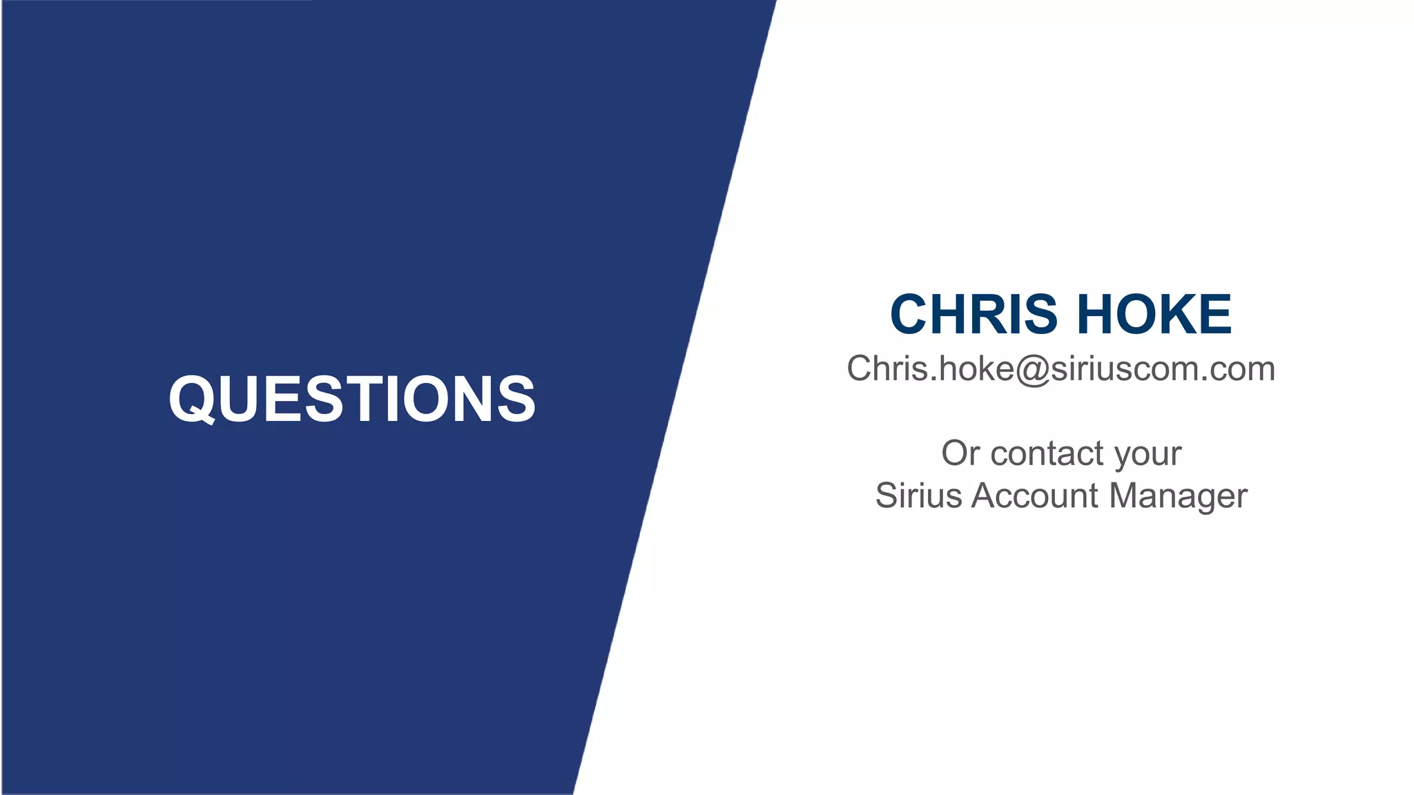 CHRIS HOKE
Chris.hoke@siriuscom.com
Or contact your
Sirius Account Manager
QUESTIONS
 