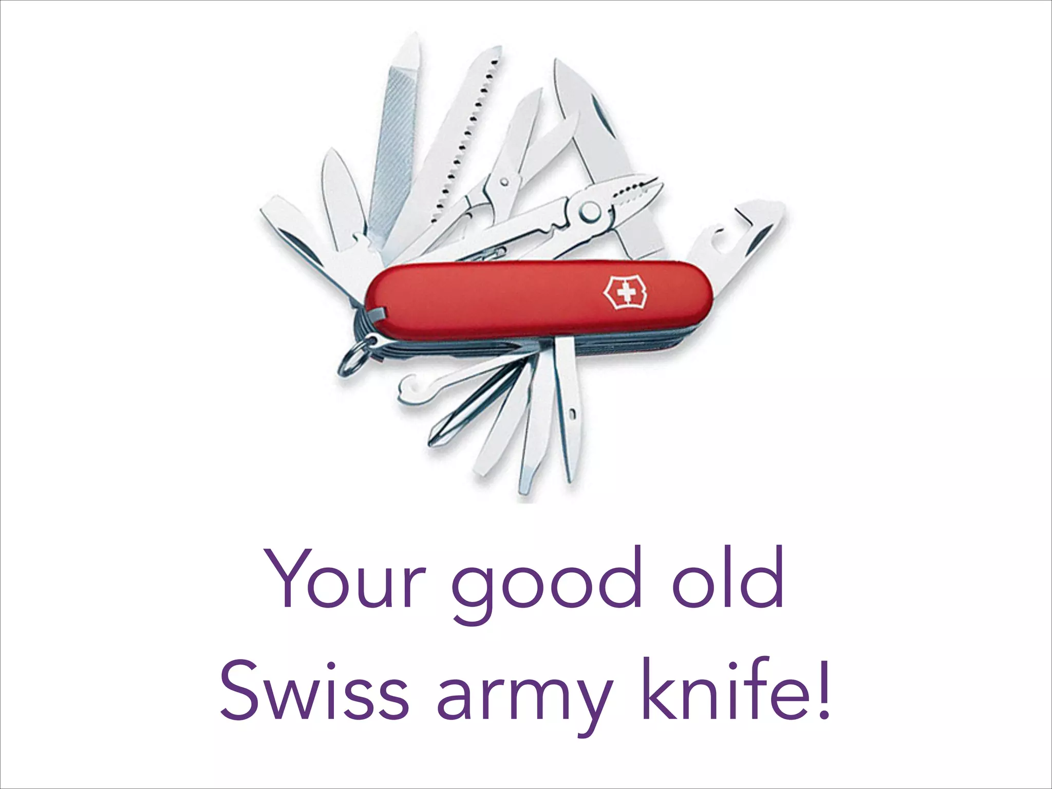 Your good old
Swiss army knife!

 