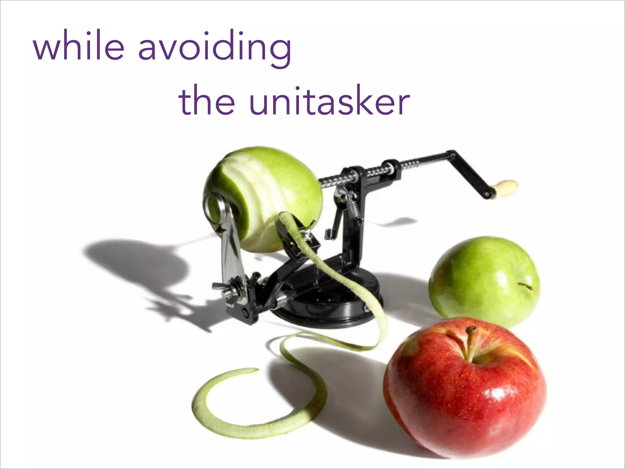 while avoiding
the unitasker

 