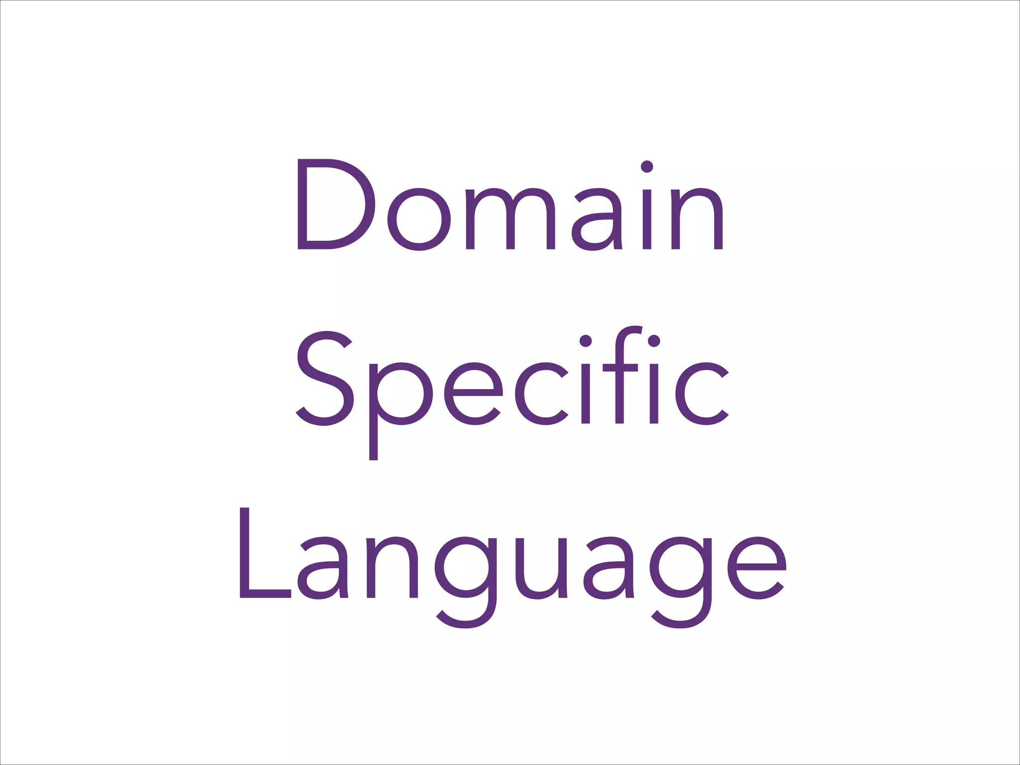 Domain
Specific
Language

 