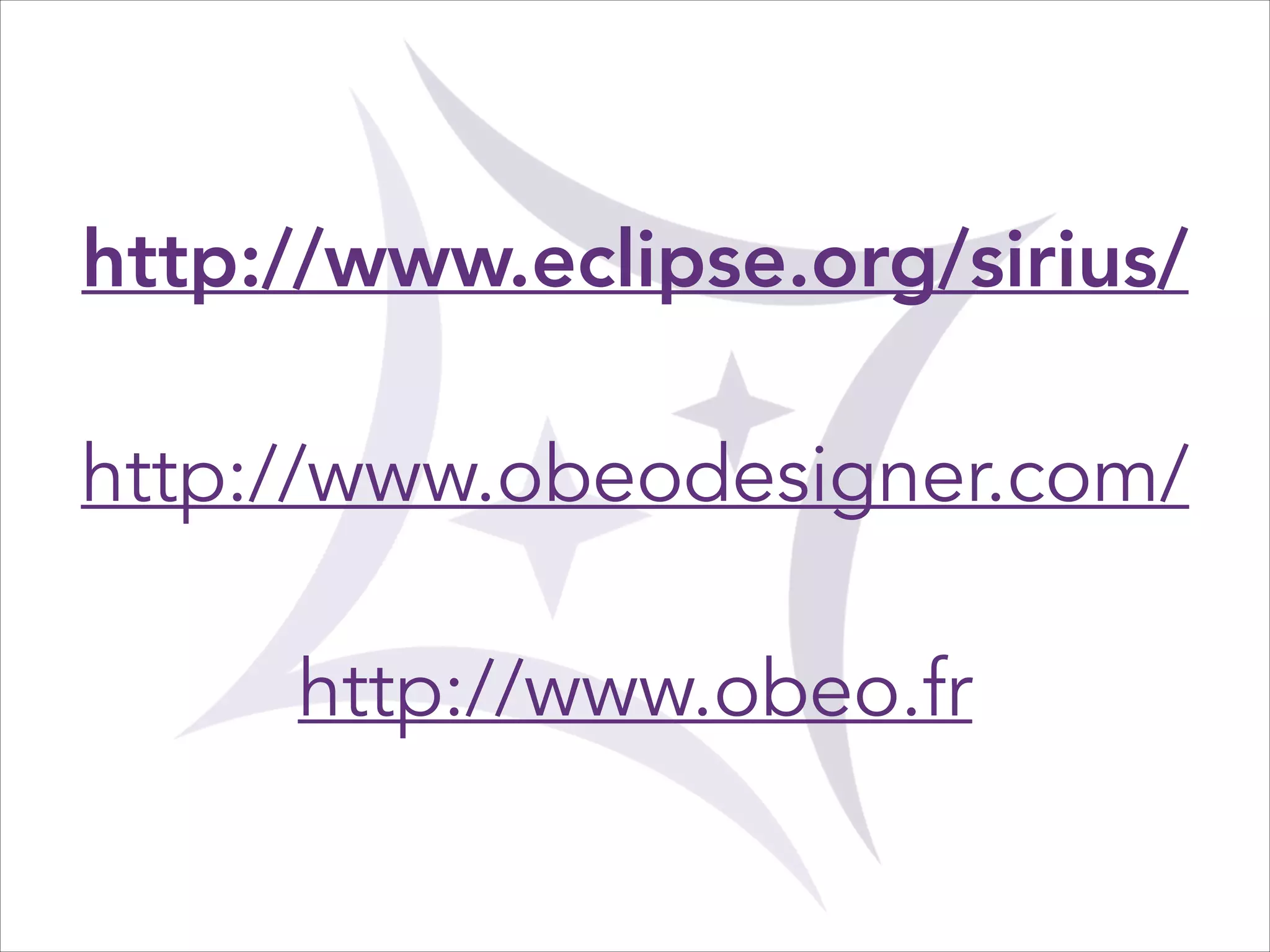 http://www.eclipse.org/sirius/
http://www.obeodesigner.com/
http://www.obeo.fr

 