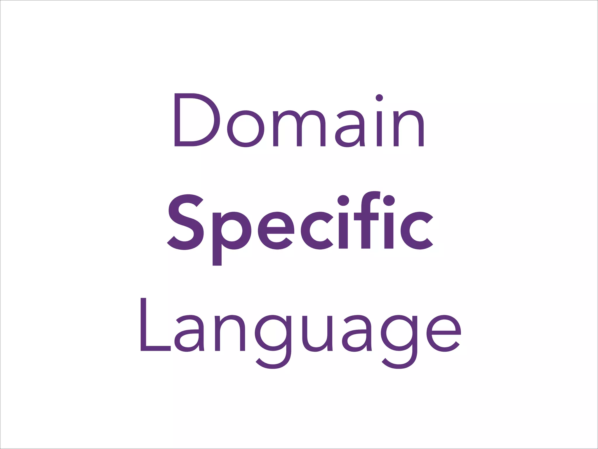 Domain
Speciﬁc
Language

 