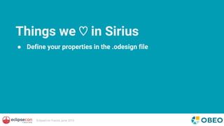 EclipseCon France, June 2016
Things we ♡ in Sirius
● Define your properties in the .odesign file
 
