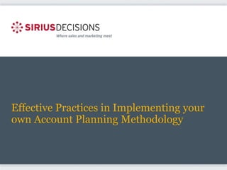 Effective Practices in Implementing your
own Account Planning Methodology
 