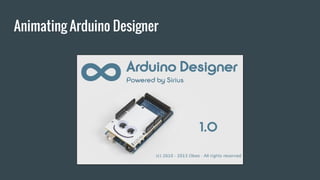 Animating Arduino Designer
 