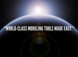 “WORLD-CLASS MODELING TOOLS MADE EASY.”
 