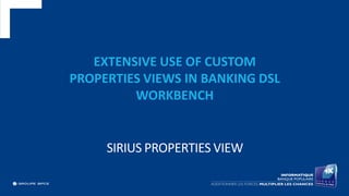 SIRIUS PROPERTIES VIEW
EXTENSIVE USE OF CUSTOM
PROPERTIES VIEWS IN BANKING DSL
WORKBENCH
 