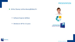 PRESENTATION
i-BP & Obeo - Arthur Daussy
 Arthur Daussy <arthur.daussy@obeo.fr>
 Software Engineer @Obeo
 Worked at i-B...
