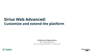Sirius Web Advanced:
Customize and extend the platform
Stéphane Bégaudeau
Sirius Web Architect
stephane.begaudeau@obeo.fr | sbegaudeau
 