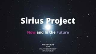 Sirius Project
Now and In the Future
Mélanie Bats
CTO
melanie.bats@obeo.fr
@melaniebats
 
