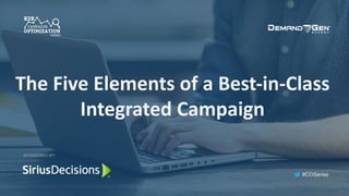 #COSeries
The Five Elements of a Best-in-Class
Integrated Campaign
SPONSORED BY:
 