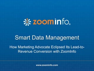www.zoominfo.com
www.zoominfo.com
Smart Data Management
How Marketing Advocate Eclipsed Its Lead-to-
Revenue Conversion with ZoomInfo
 
