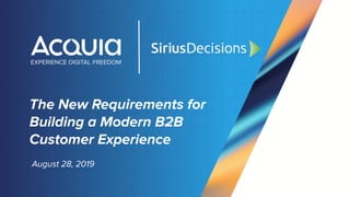The New Requirements for
Building a Modern B2B
Customer Experience
August 28, 2019
 