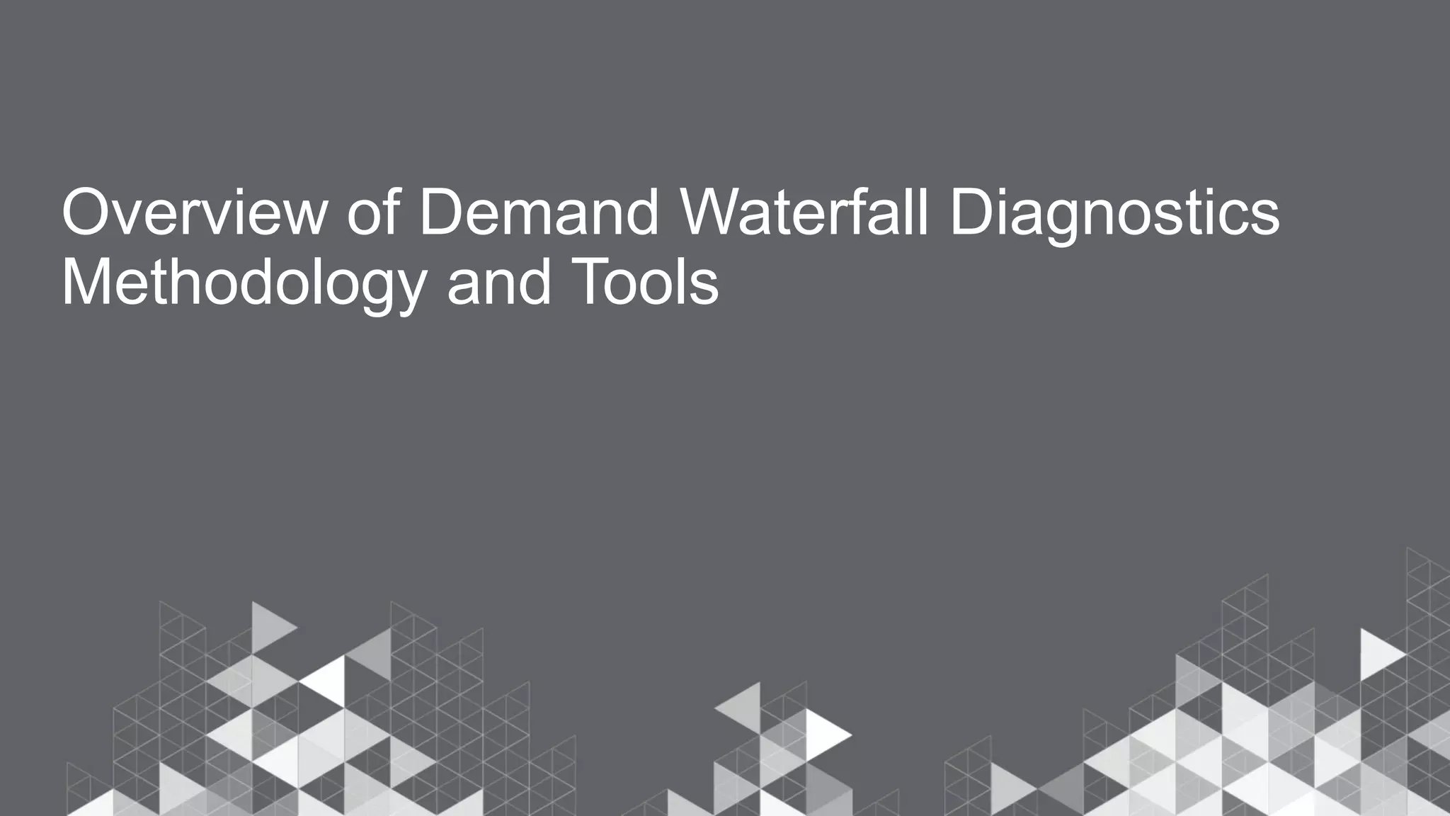 Overview of Demand Waterfall Diagnostics
Methodology and Tools
 