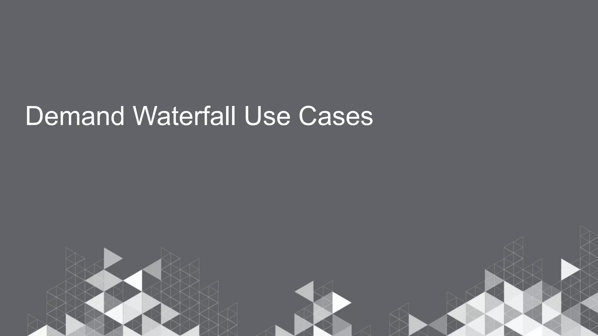 Demand Waterfall Use Cases
 