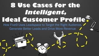 8 Use Cases for the
Intelligent,
Ideal Customer Profile .
How Five9 Uses Leadspace to Target the Right Audience,
Generate Better Leads and Drive More Revenue
 