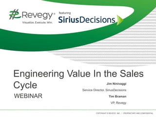 COPYRIGHT © REVEGY, INC. // PROPRIETARY AND CONFIDENTIAL
Engineering Value In the Sales
Cycle
WEBINAR
featuring
Jim Ninivaggi
Service Director, SiriusDecisions
Tim Braman
VP, Revegy
 