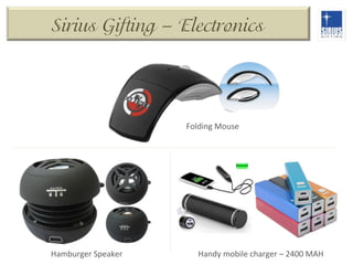 Sirius Gifting – Electronics

Folding	
  Mouse	
  

Hamburger	
  Speaker	
  

Handy	
  mobile	
  charger	
  –	
  2400	
  MAH	
  

 