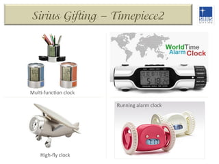 Sirius Gifting – Timepiece2

MulD-­‐funcDon	
  clock	
  
Running	
  alarm	
  clock	
  

High-­‐ﬂy	
  clock	
  

 