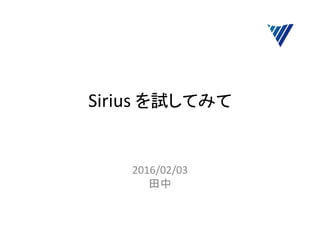Sirius を試してみて
2016/02/03
田中
 