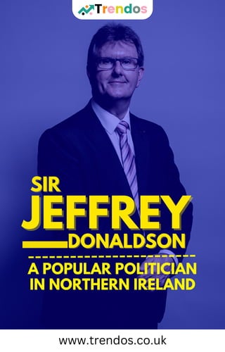 JEFFREY
JEFFREY
DONALDSON
DONALDSON
SIR
SIR
A POPULAR POLITICIAN
IN NORTHERN IRELAND
www.trendos.co.uk
 