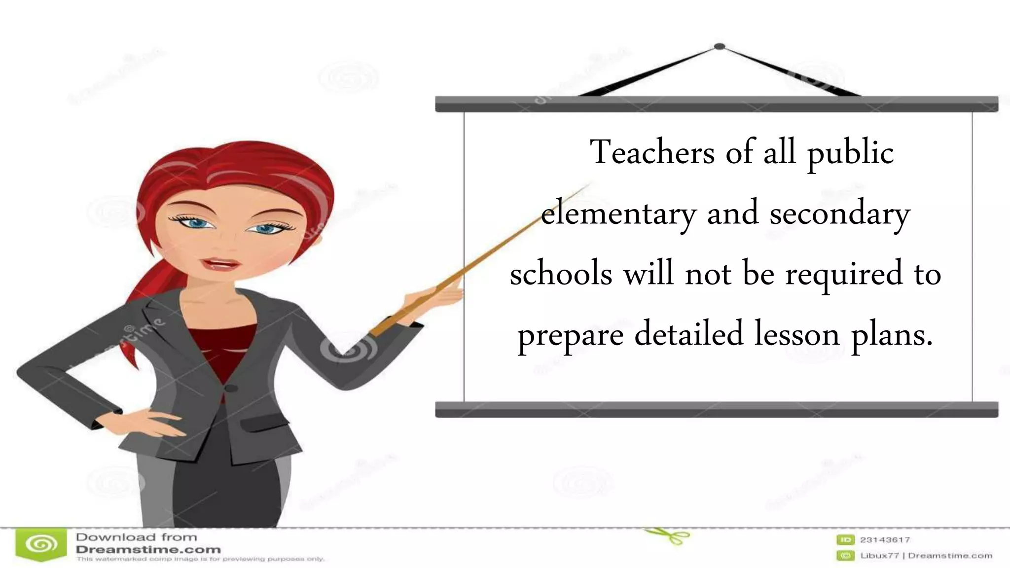 Teachers of all public
elementary and secondary
schools will not be required to
prepare detailed lesson plans.
 