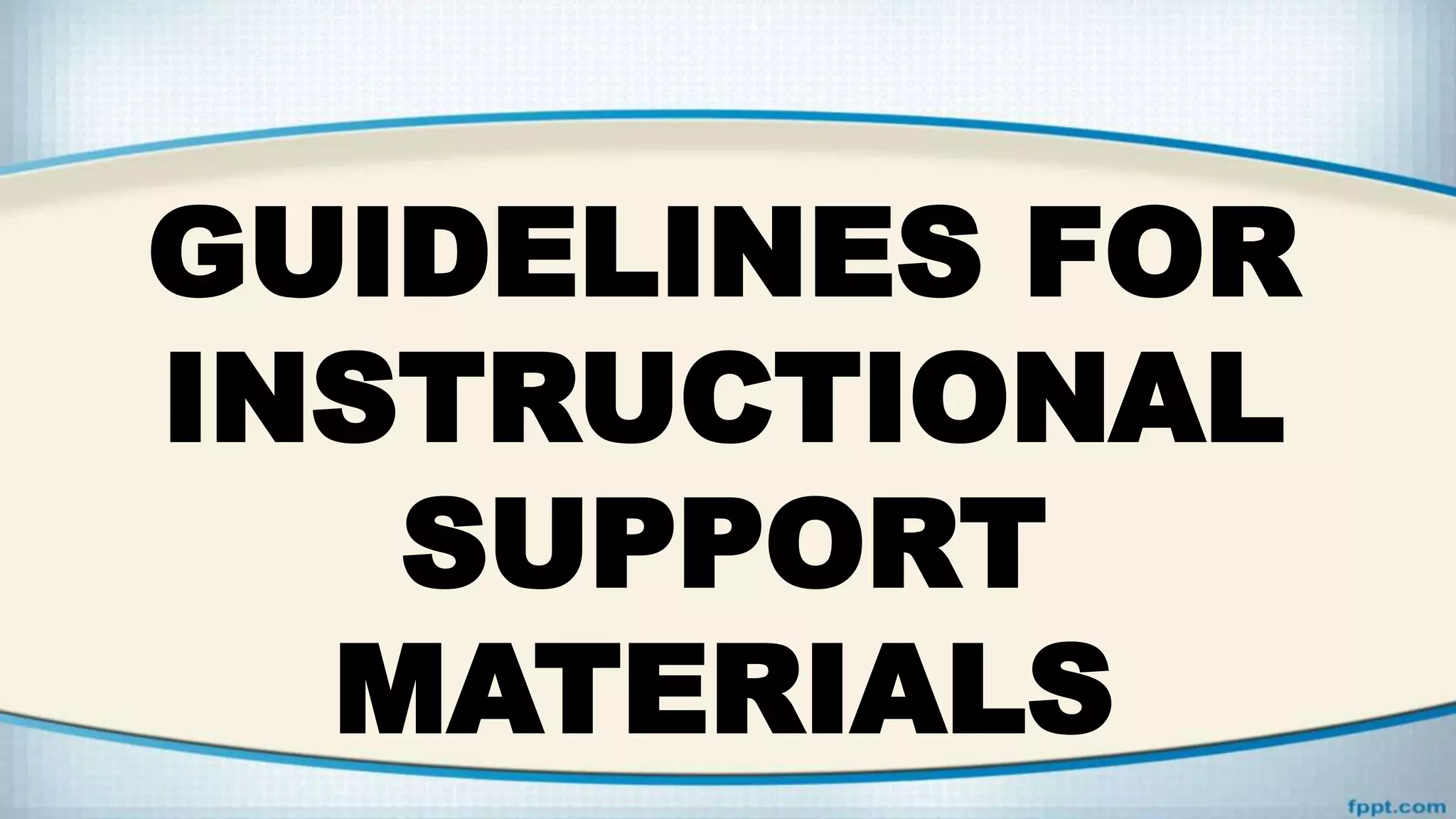 GUIDELINES FOR
INSTRUCTIONAL
SUPPORT
MATERIALS
 