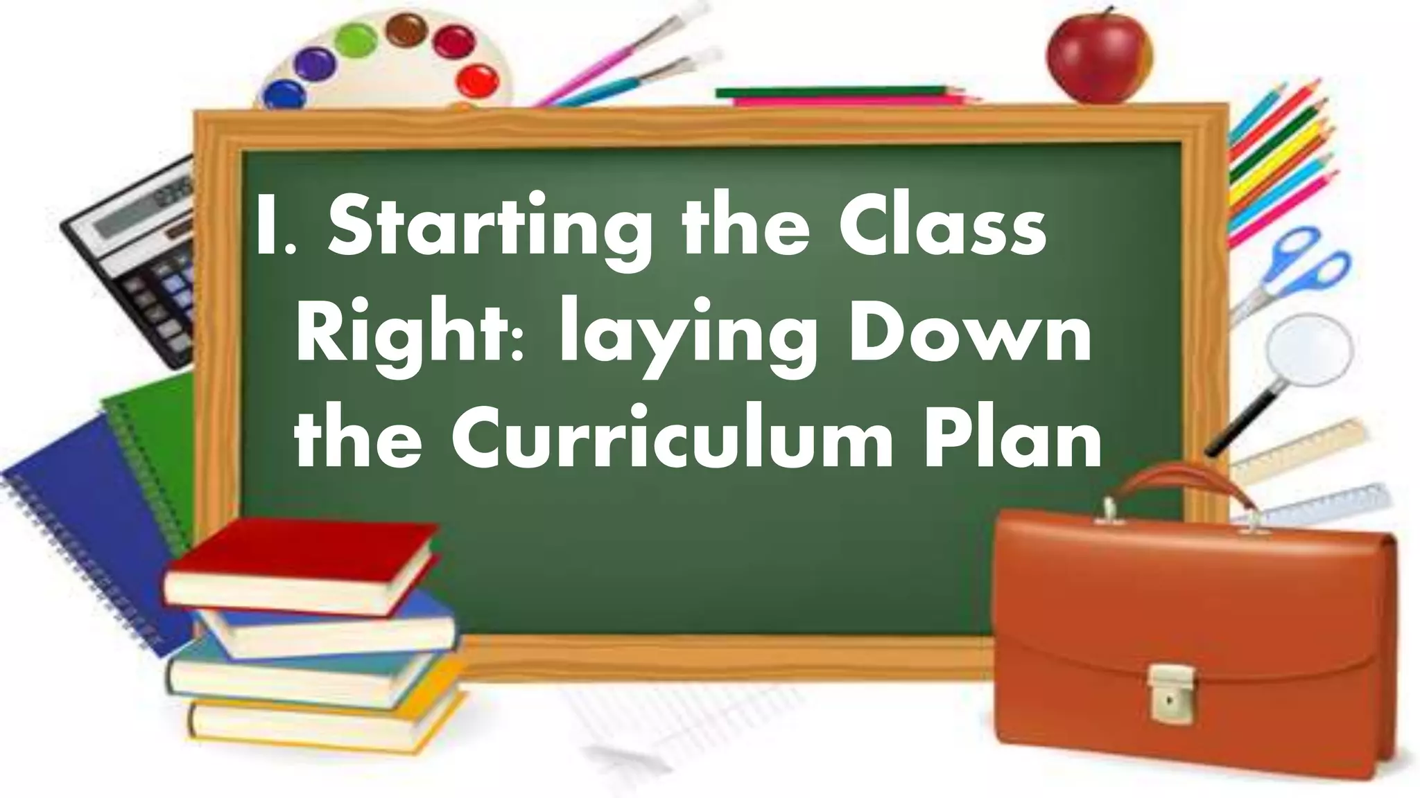 I. Starting the Class
Right: laying Down
the Curriculum Plan
 