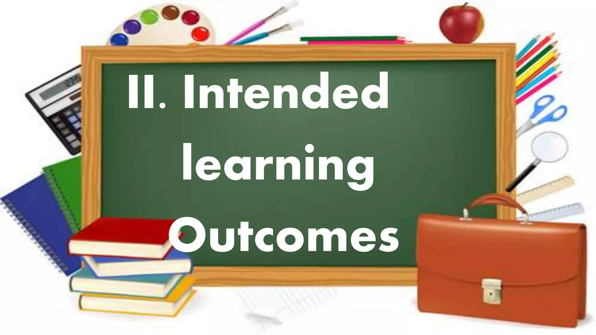II. Intended
learning
Outcomes
 