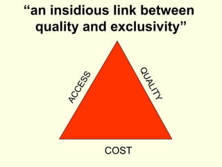 “an insidious link between
  quality and exclusivity”




                      QU
          SS




                        AL
        CE




                           ITY
      AC




               COST
 