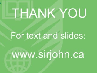 THANK YOU
For text and slides:

www.sirjohn.ca
 