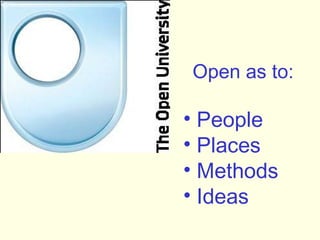 Open as to:

• People
• Places
• Methods
• Ideas
 