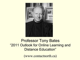 Professor Tony Bates
“2011 Outlook for Online Learning and
        Distance Education”
        (www.contactnorth.ca)
 