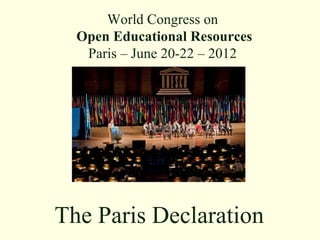 World Congress on
  Open Educational Resources
   Paris – June 20-22 – 2012




The Paris Declaration
 