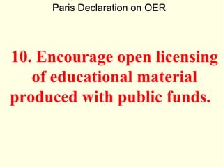 Paris Declaration on OER




10. Encourage open licensing
   of educational material
produced with public funds.
 