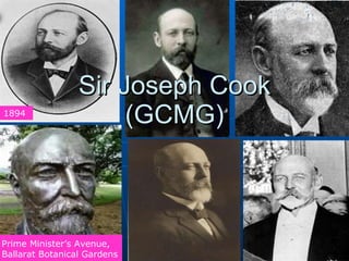 Sir Joseph Cook (GCMG) 1894 Prime Minister’s Avenue, Ballarat Botanical Gardens 