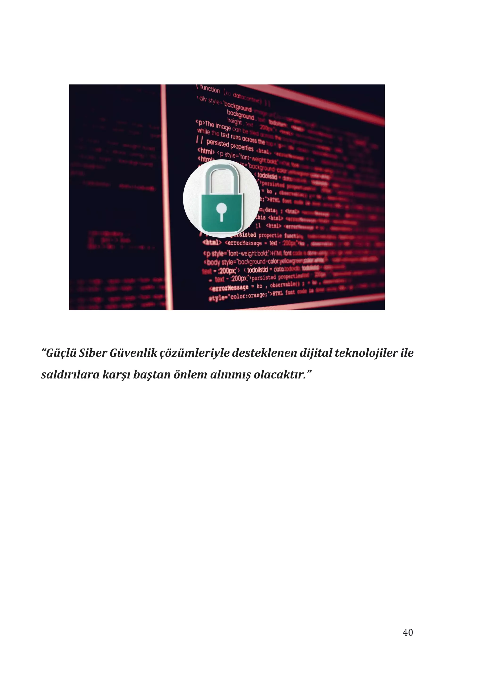 40
“Güçlü Siber Güvenlik çözümleriyle desteklenen dijital teknolojiler ile
saldrlara karş baştan önlem alnmş olacaktr.”
 