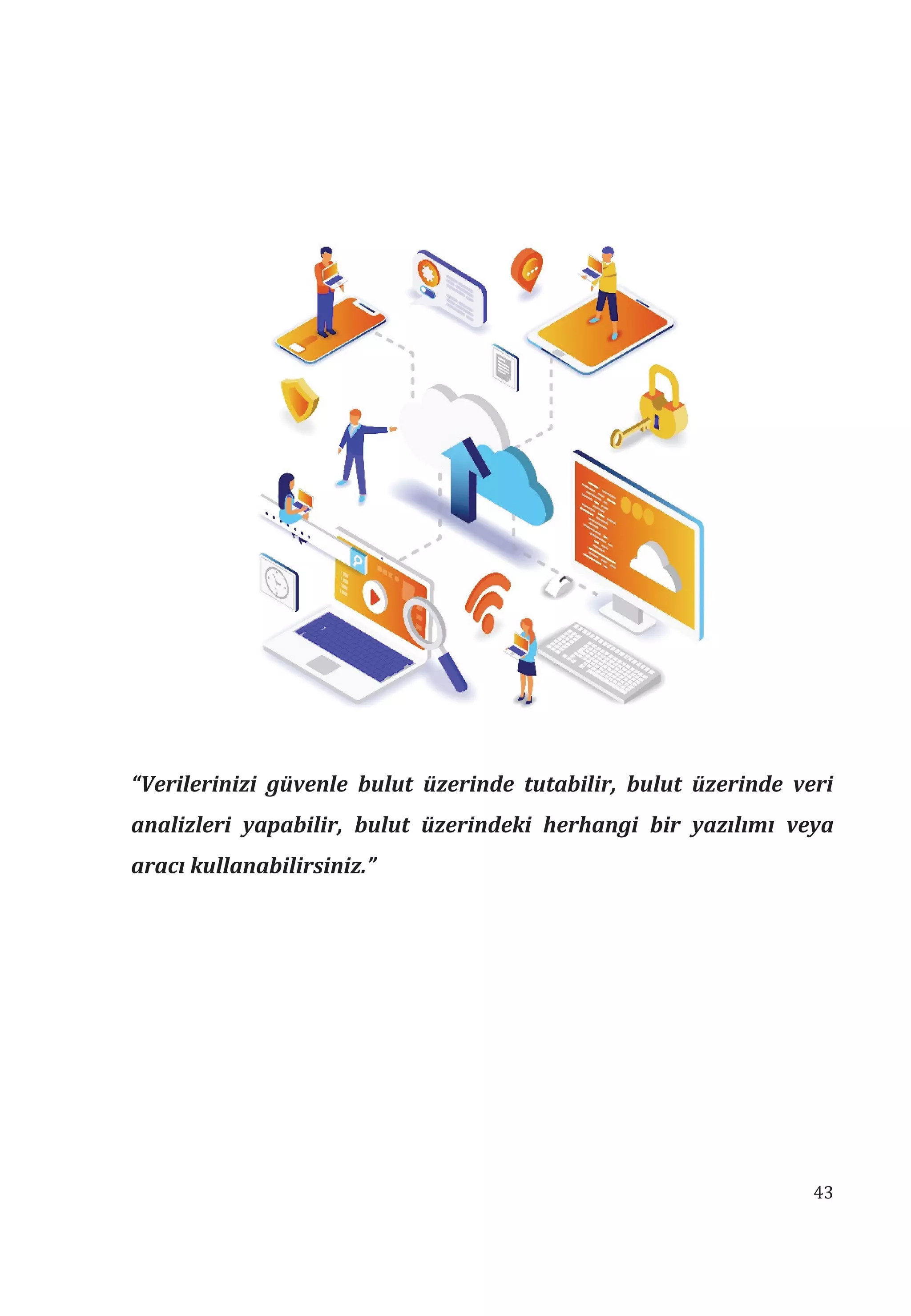 43
“Verilerinizi güvenle bulut üzerinde tutabilir, bulut üzerinde veri
analizleri yapabilir, bulut üzerindeki herhangi bir yazlm veya
arac kullanabilirsiniz.”
 